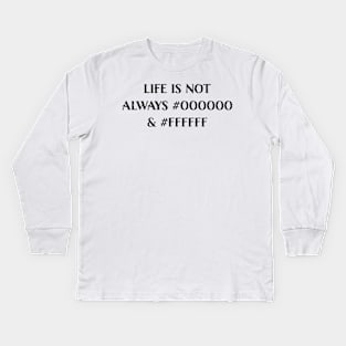 Life is Not Always #000000 and #FFFFFF (Black & White) Kids Long Sleeve T-Shirt